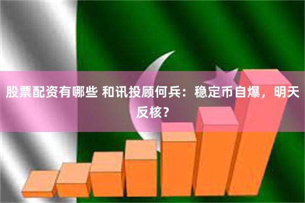 股票配资有哪些 和讯投顾何兵：稳定币自爆，明天反核？